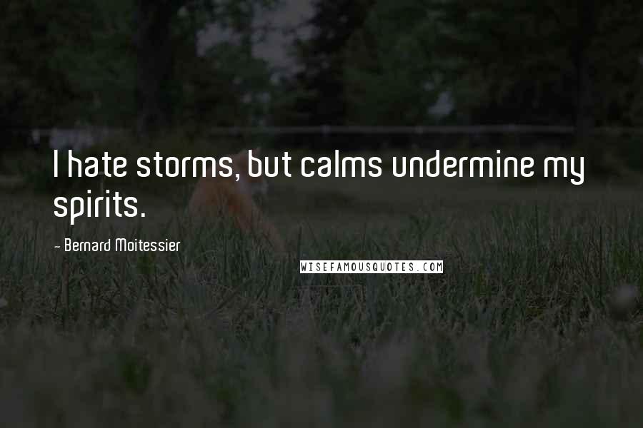 Bernard Moitessier quotes: I hate storms, but calms undermine my spirits.