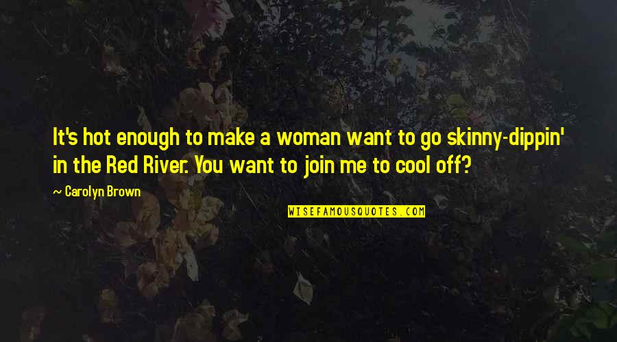 Bernard Moitessier Quotes By Carolyn Brown: It's hot enough to make a woman want Bernard Moitessier Quotes By Carolyn Brown: It's hot enough to make a woman want