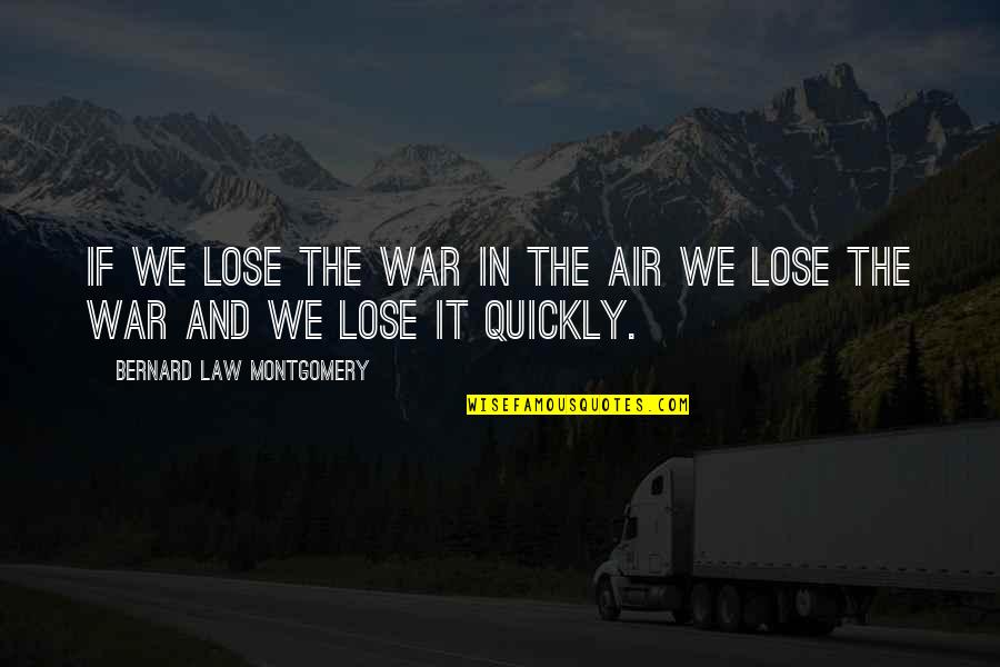 Bernard Montgomery Quotes By Bernard Law Montgomery: If we lose the war in the air