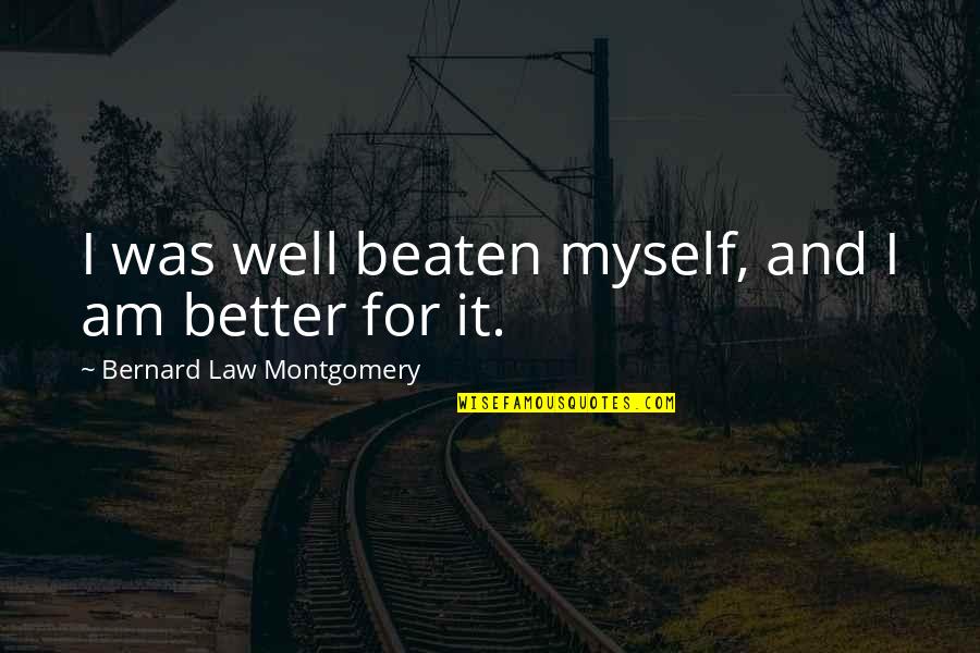 Bernard Montgomery Quotes By Bernard Law Montgomery: I was well beaten myself, and I am