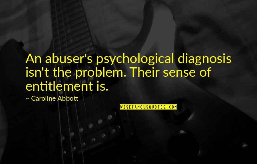 Bernard N Na Prodej Quotes By Caroline Abbott: An abuser's psychological diagnosis isn't the problem. Their