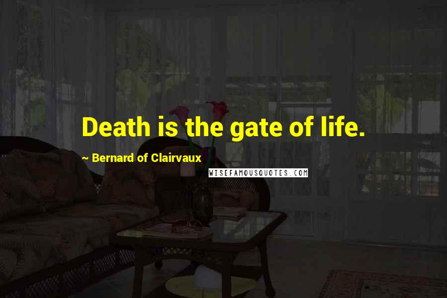Bernard Of Clairvaux quotes: Death is the gate of life.