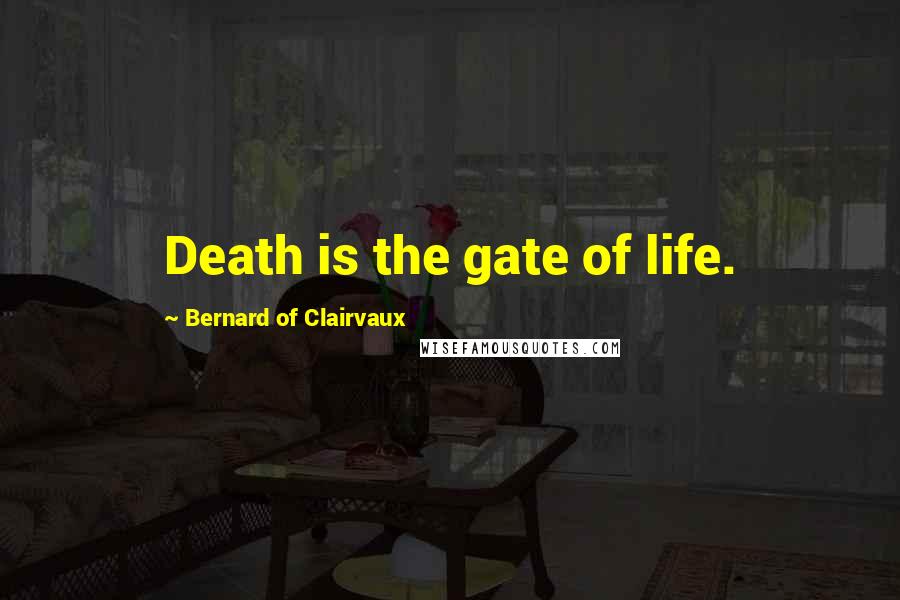 Bernard Of Clairvaux quotes: Death is the gate of life. Bernard Of Clairvaux quotes: Death is the gate of life.