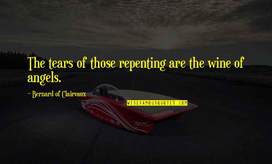 Bernard Of Clairvaux Quotes By Bernard Of Clairvaux: The tears of those repenting are the wine Bernard Of Clairvaux Quotes By Bernard Of Clairvaux: The tears of those repenting are the wine