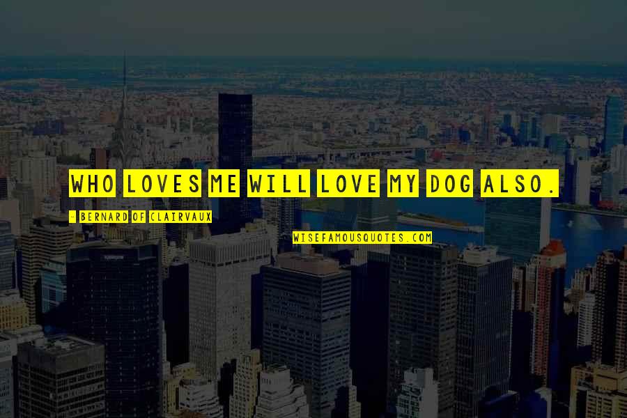 Bernard Of Clairvaux Quotes By Bernard Of Clairvaux: Who loves me will love my dog also. Bernard Of Clairvaux Quotes By Bernard Of Clairvaux: Who loves me will love my dog also.
