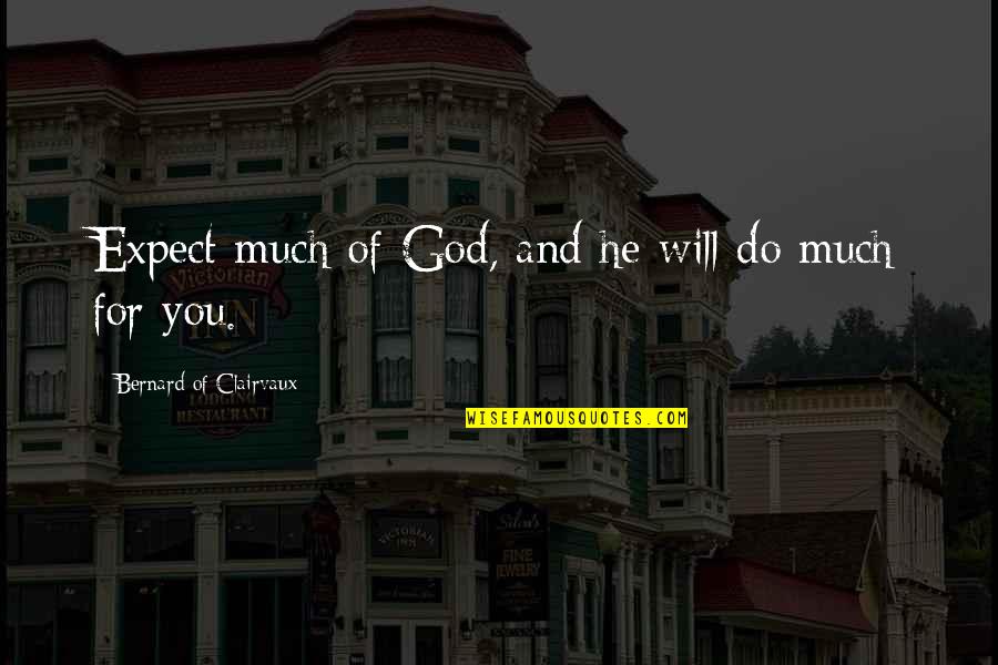 Bernard Of Clairvaux Quotes By Bernard Of Clairvaux: Expect much of God, and he will do Bernard Of Clairvaux Quotes By Bernard Of Clairvaux: Expect much of God, and he will do