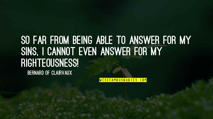 Bernard Of Clairvaux Quotes By Bernard Of Clairvaux: So far from being able to answer for Bernard Of Clairvaux Quotes By Bernard Of Clairvaux: So far from being able to answer for