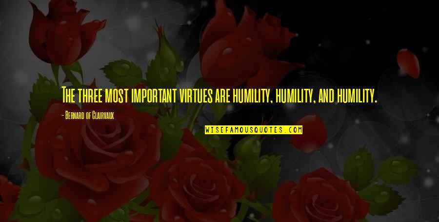 Bernard Of Clairvaux Quotes By Bernard Of Clairvaux: The three most important virtues are humility, humility, Bernard Of Clairvaux Quotes By Bernard Of Clairvaux: The three most important virtues are humility, humility,
