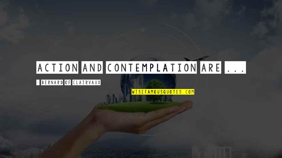 Bernard Of Clairvaux Quotes By Bernard Of Clairvaux: Action and contemplation are ... Bernard Of Clairvaux Quotes By Bernard Of Clairvaux: Action and contemplation are ...