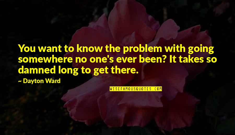 Bernard Osher Quotes By Dayton Ward: You want to know the problem with going