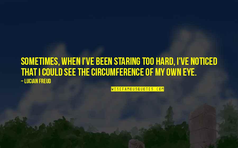 Bernard Pomerance Quotes By Lucian Freud: Sometimes, when I've been staring too hard, I've
