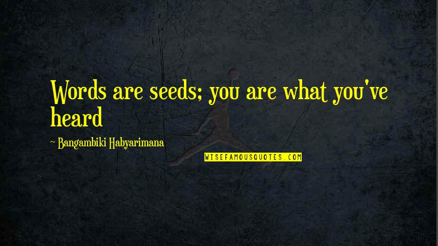 Bernard Poolman Quotes By Bangambiki Habyarimana: Words are seeds; you are what you've heard Bernard Poolman Quotes By Bangambiki Habyarimana: Words are seeds; you are what you've heard