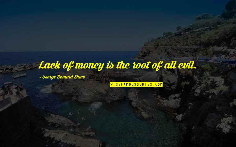 Bernard Poolman Quotes By George Bernard Shaw: Lack of money is the root of all