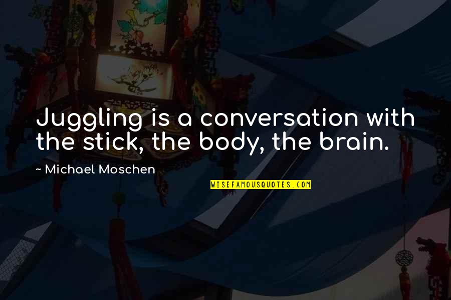 Bernard Poolman Quotes By Michael Moschen: Juggling is a conversation with the stick, the