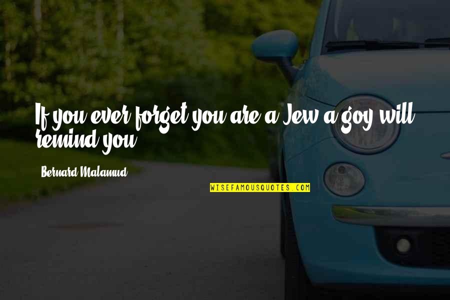 Bernard Quotes By Bernard Malamud: If you ever forget you are a Jew