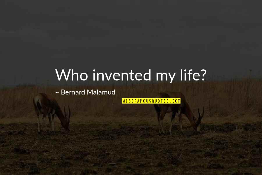 Bernard Quotes By Bernard Malamud: Who invented my life?