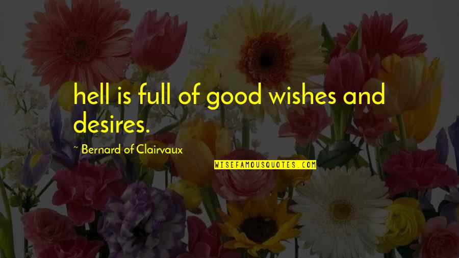 Bernard Quotes By Bernard Of Clairvaux: hell is full of good wishes and desires.