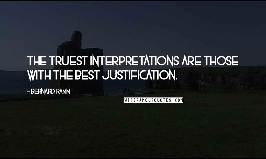 Bernard Ramm quotes: The truest interpretations are those with the best justification.