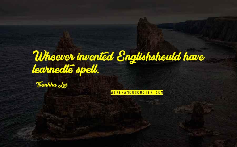 Bernard Rollin Quotes By Thanhha Lai: Whoever invented Englishshould have learnedto spell.