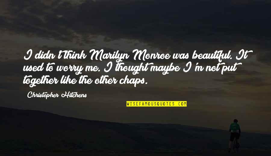 Bernard Stonehouse Quotes By Christopher Hitchens: I didn't think Marilyn Monroe was beautiful. It
