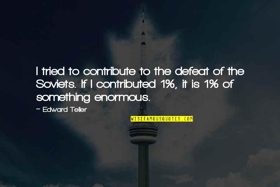 Bernard Stonehouse Quotes By Edward Teller: I tried to contribute to the defeat of