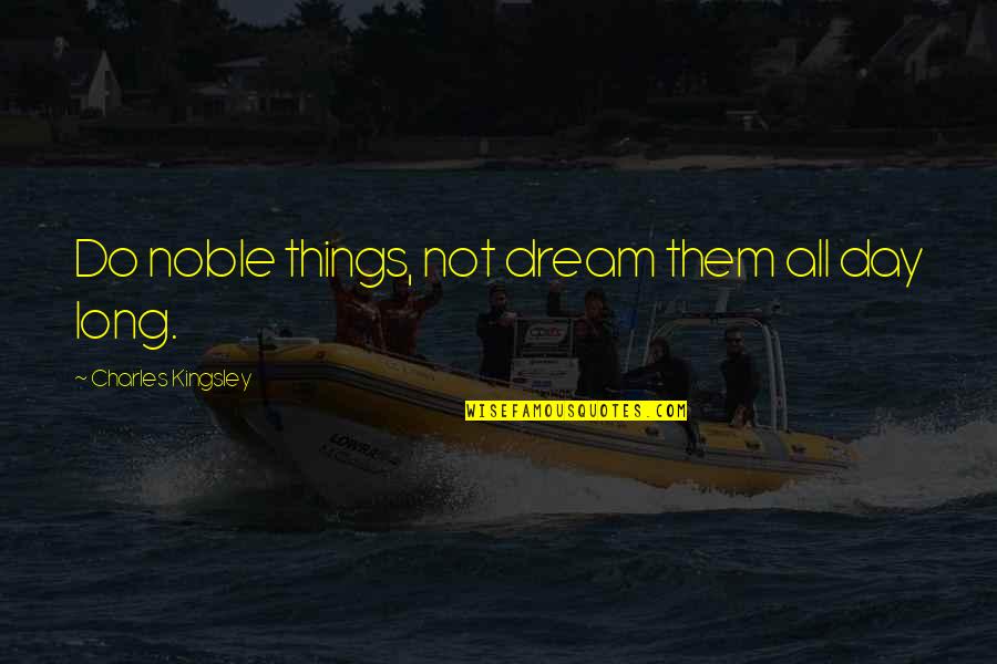 Bernard Sumner Quotes By Charles Kingsley: Do noble things, not dream them all day