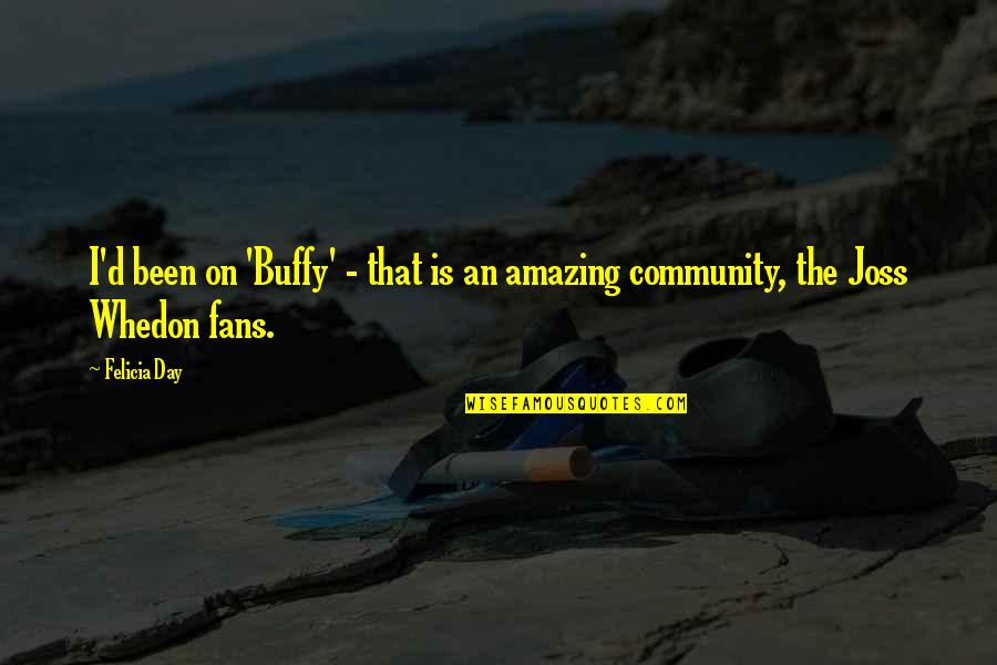 Bernard Weiner Quotes By Felicia Day: I'd been on 'Buffy' - that is an
