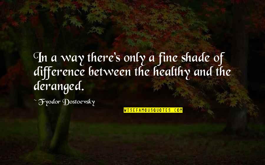 Bernard Weiner Quotes By Fyodor Dostoevsky: In a way there's only a fine shade Bernard Weiner Quotes By Fyodor Dostoevsky: In a way there's only a fine shade