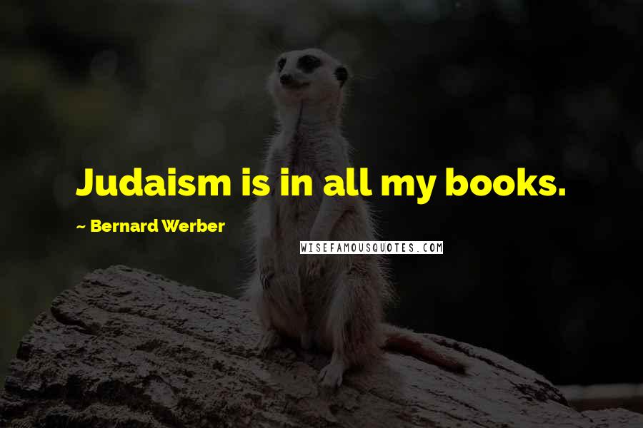 Bernard Werber quotes: Judaism is in all my books.