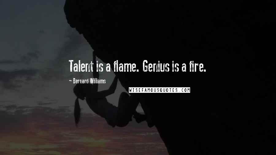 Bernard Williams quotes: Talent is a flame. Genius is a fire.