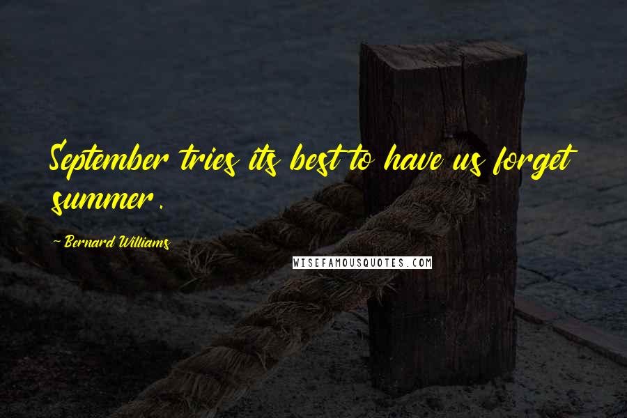 Bernard Williams quotes: September tries its best to have us forget summer.