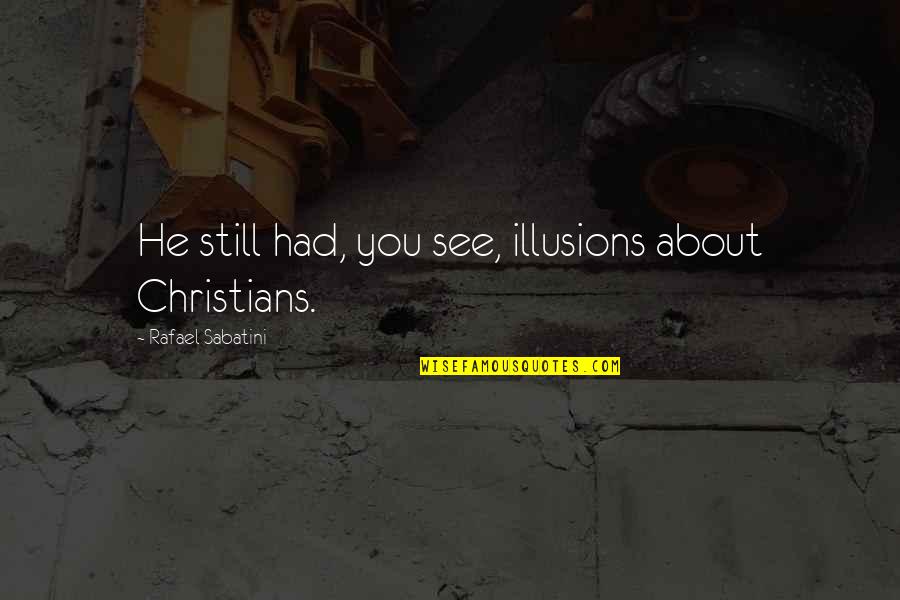 Bernardaud Quotes By Rafael Sabatini: He still had, you see, illusions about Christians.