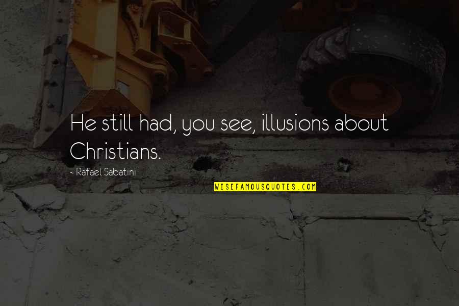 Bernardaud Quotes By Rafael Sabatini: He still had, you see, illusions about Christians. Bernardaud Quotes By Rafael Sabatini: He still had, you see, illusions about Christians.