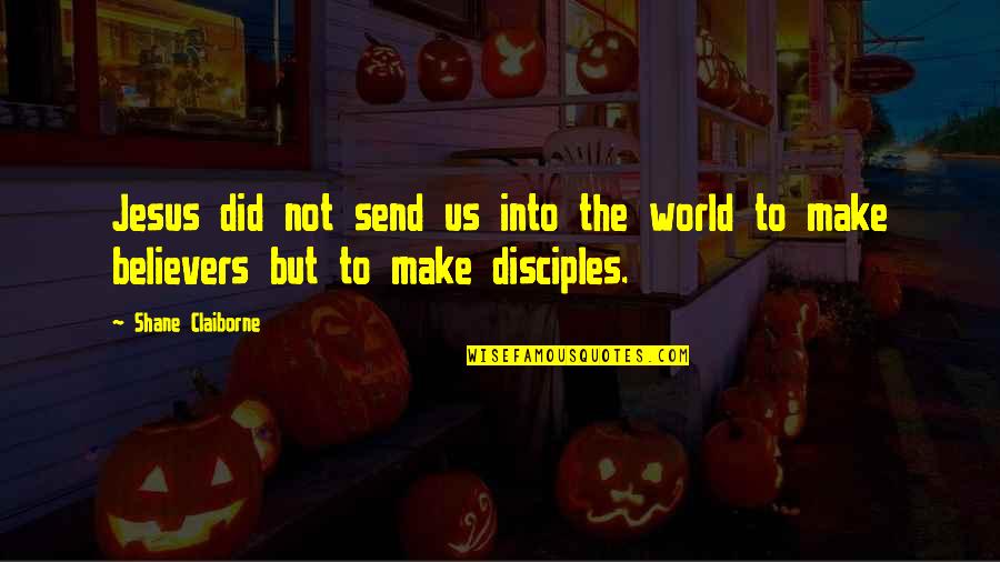 Bernardeau Quotes By Shane Claiborne: Jesus did not send us into the world