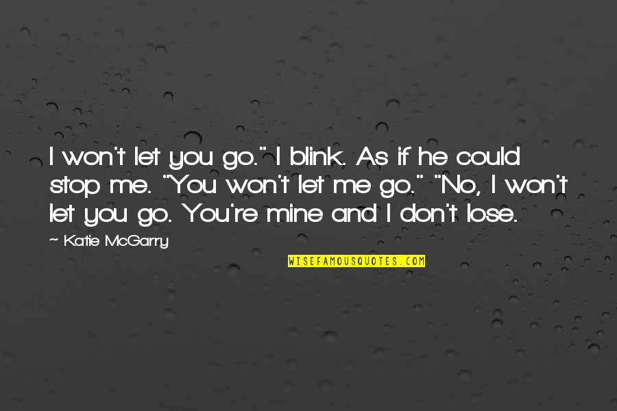 Bernardelli Quotes By Katie McGarry: I won't let you go." I blink. As Bernardelli Quotes By Katie McGarry: I won't let you go." I blink. As