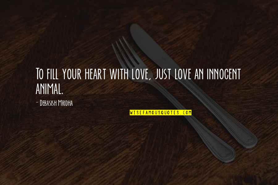 Bernardes Bees Quotes By Debasish Mridha: To fill your heart with love, just love Bernardes Bees Quotes By Debasish Mridha: To fill your heart with love, just love