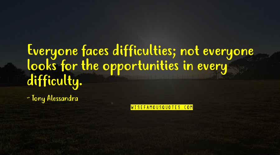 Bernardica Covic Quotes By Tony Alessandra: Everyone faces difficulties; not everyone looks for the