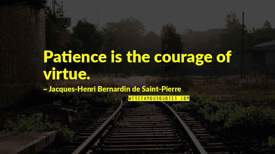 Bernardin De Saint Pierre Quotes By Jacques-Henri Bernardin De Saint-Pierre: Patience is the courage of virtue.