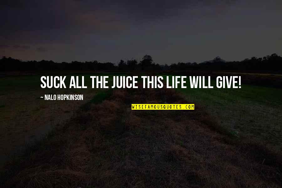 Bernardin Mason Quotes By Nalo Hopkinson: Suck all the juice this life will give!
