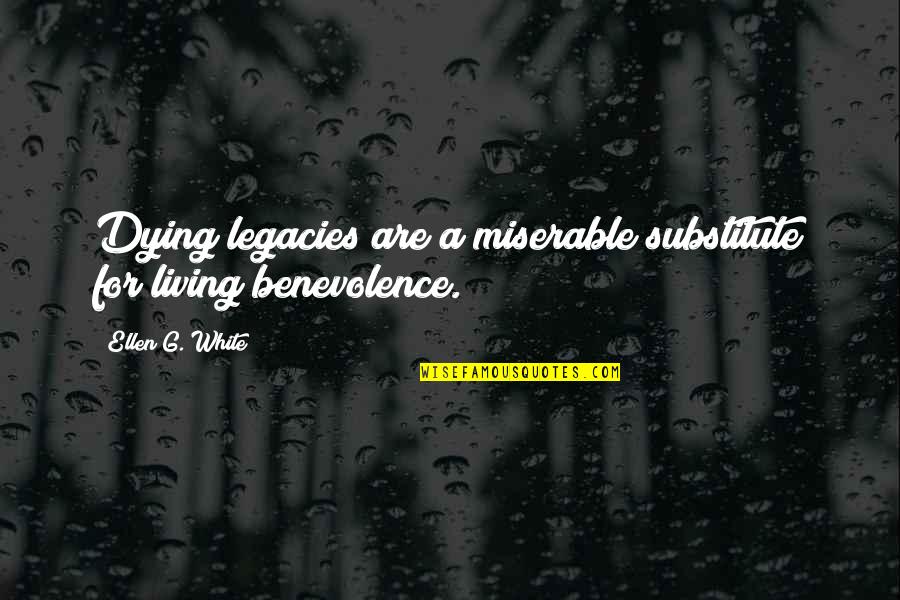 Bernardina Arroyo Quotes By Ellen G. White: Dying legacies are a miserable substitute for living