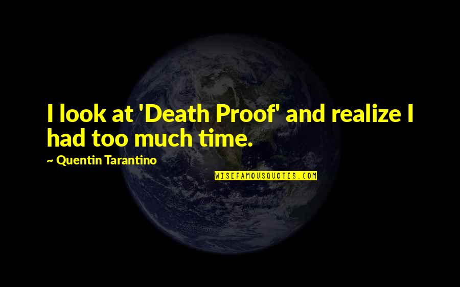 Bernardina Arroyo Quotes By Quentin Tarantino: I look at 'Death Proof' and realize I Bernardina Arroyo Quotes By Quentin Tarantino: I look at 'Death Proof' and realize I