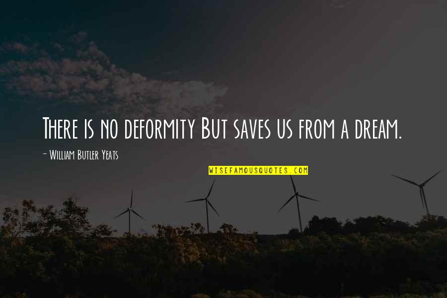 Bernardino De Sahagun Quotes By William Butler Yeats: There is no deformity But saves us from