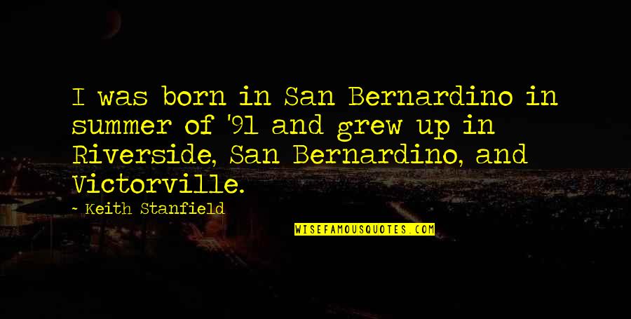 Bernardino Quotes By Keith Stanfield: I was born in San Bernardino in summer