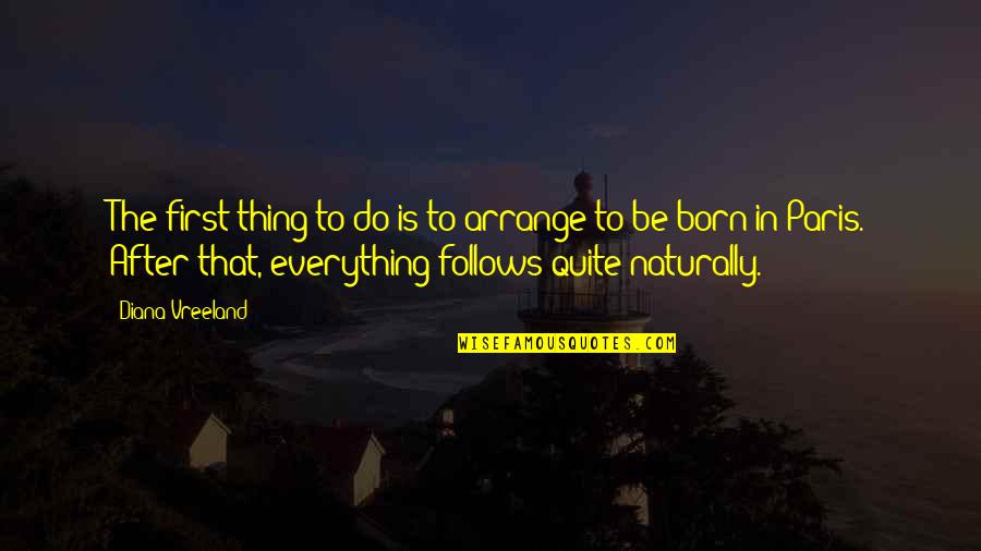 Bernardins Beaumes Quotes By Diana Vreeland: The first thing to do is to arrange Bernardins Beaumes Quotes By Diana Vreeland: The first thing to do is to arrange