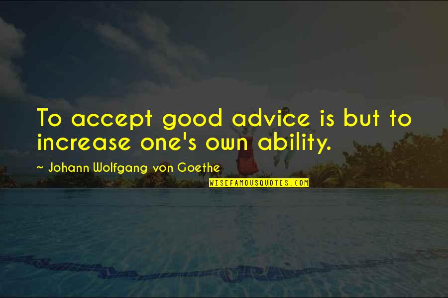Bernardis Restaurant Quotes By Johann Wolfgang Von Goethe: To accept good advice is but to increase