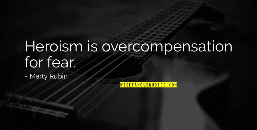 Bernardis Specials Quotes By Marty Rubin: Heroism is overcompensation for fear.