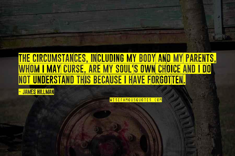 Bernardita Kowalski Quotes By James Hillman: The circumstances, including my body and my parents, Bernardita Kowalski Quotes By James Hillman: The circumstances, including my body and my parents,