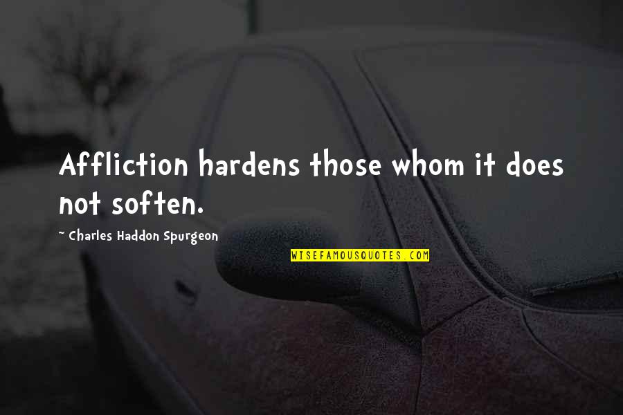 Bernardita Mcdermott Quotes By Charles Haddon Spurgeon: Affliction hardens those whom it does not soften. Bernardita Mcdermott Quotes By Charles Haddon Spurgeon: Affliction hardens those whom it does not soften.