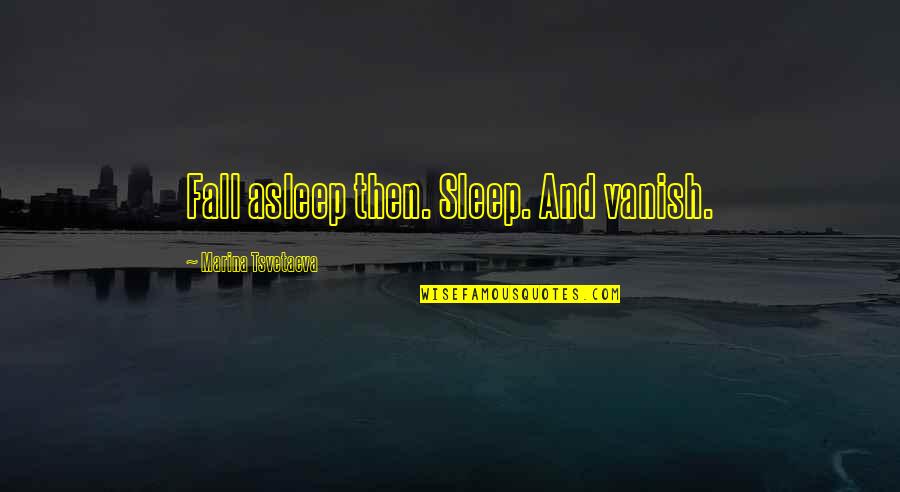 Bernardita Mcdermott Quotes By Marina Tsvetaeva: Fall asleep then. Sleep. And vanish. Bernardita Mcdermott Quotes By Marina Tsvetaeva: Fall asleep then. Sleep. And vanish.