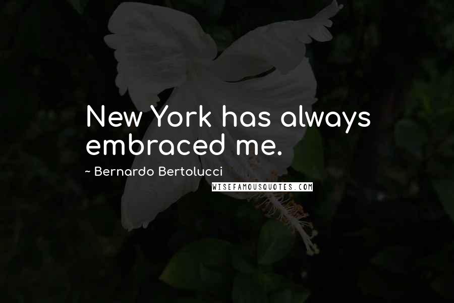 Bernardo Bertolucci quotes: New York has always embraced me.